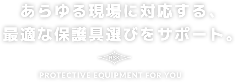 あらゆる現場に対応する、最適な保護具選びをサポート。